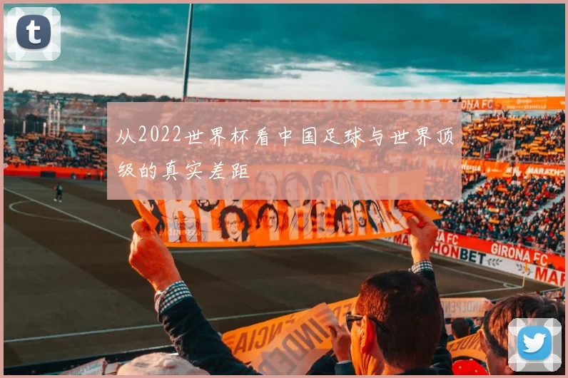 从2022世界杯看中国足球与世界顶级的真实差距