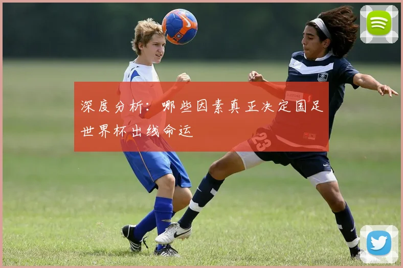 深度分析：哪些因素真正决定国足世界杯出线命运