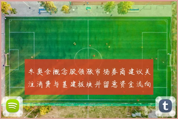 冬奥会概念股领涨市场券商建议关注消费与基建板块并留意资金流向